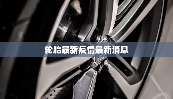 轮胎最新疫情最新消息