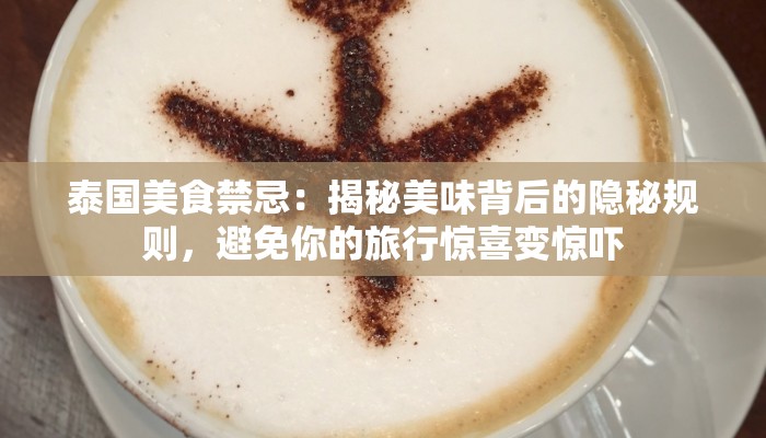 泰国美食禁忌：揭秘美味背后的隐秘规则，避免你的旅行惊喜变惊吓