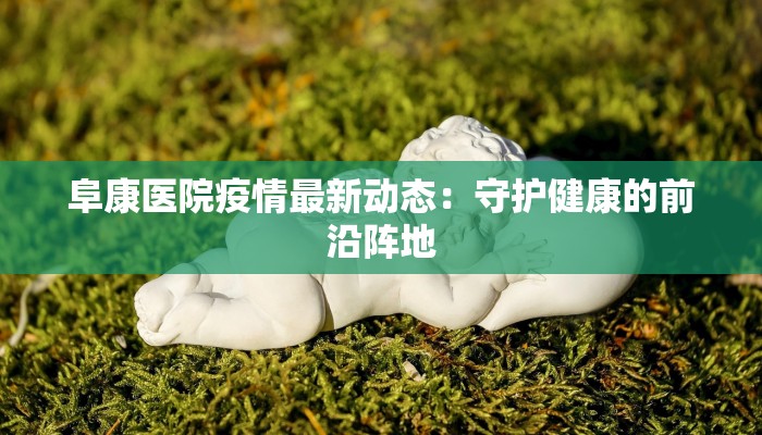 阜康医院疫情最新动态：守护健康的前沿阵地