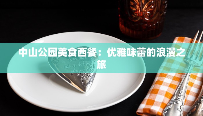 中山公园美食西餐：优雅味蕾的浪漫之旅