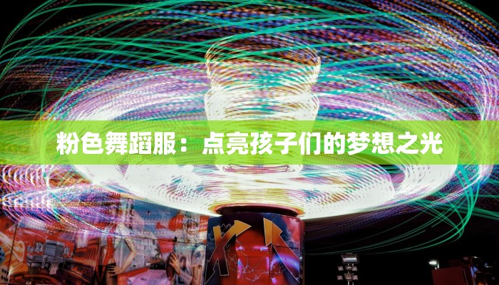 粉色舞蹈服：点亮孩子们的梦想之光