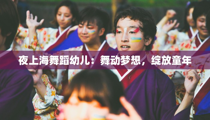 夜上海舞蹈幼儿：舞动梦想，绽放童年