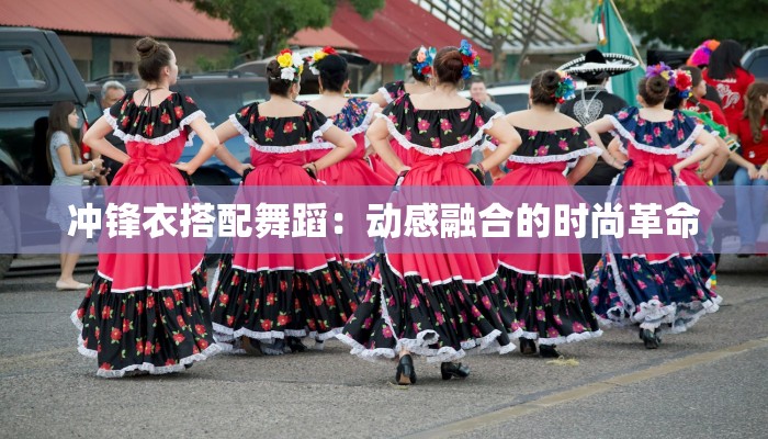 冲锋衣搭配舞蹈：动感融合的时尚革命