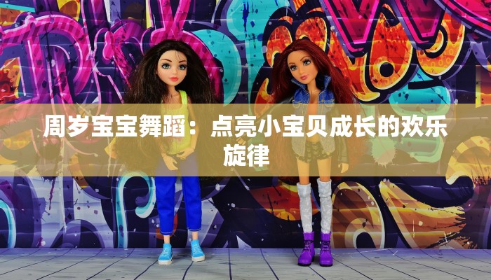 周岁宝宝舞蹈：点亮小宝贝成长的欢乐旋律