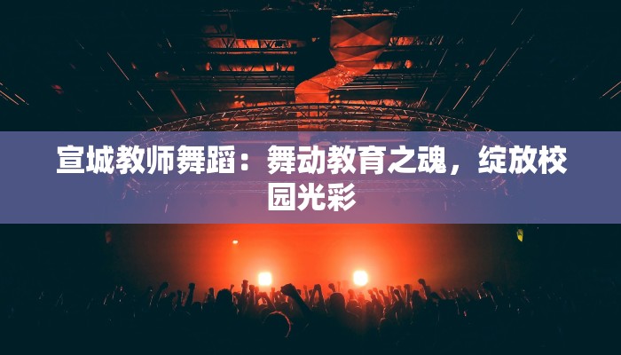 宣城教师舞蹈：舞动教育之魂，绽放校园光彩